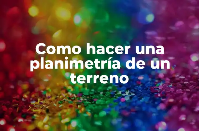 Como Hacer una Planimetría de un Terreno