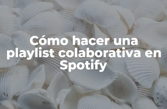 Cómo hacer una playlist colaborativa en Spotify