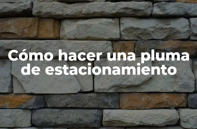 Cómo Hacer una Pluma de Estacionamiento