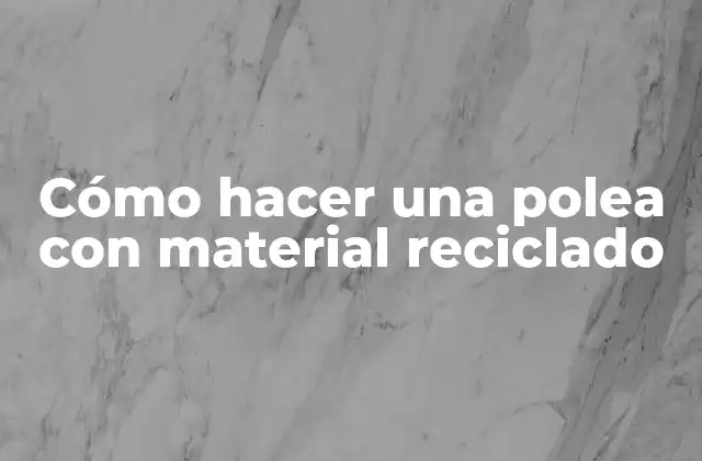 Cómo Hacer una Polea con Material Reciclado