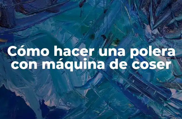 Cómo Hacer una Polera con Máquina de Coser