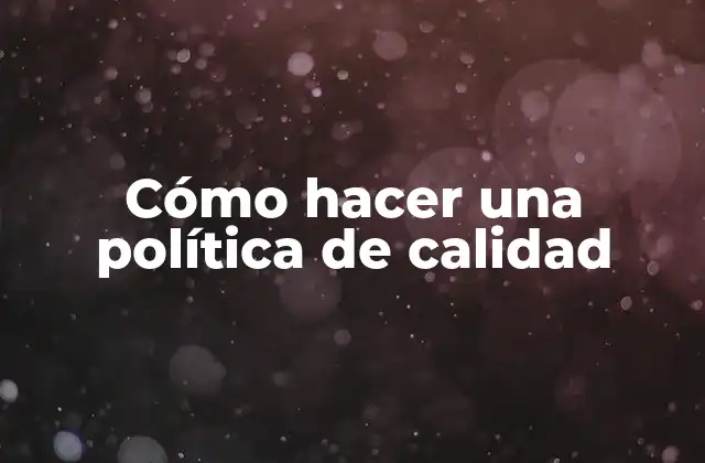 Cómo Hacer una Política de Calidad