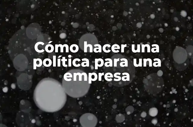 Cómo Hacer una Política para una Empresa