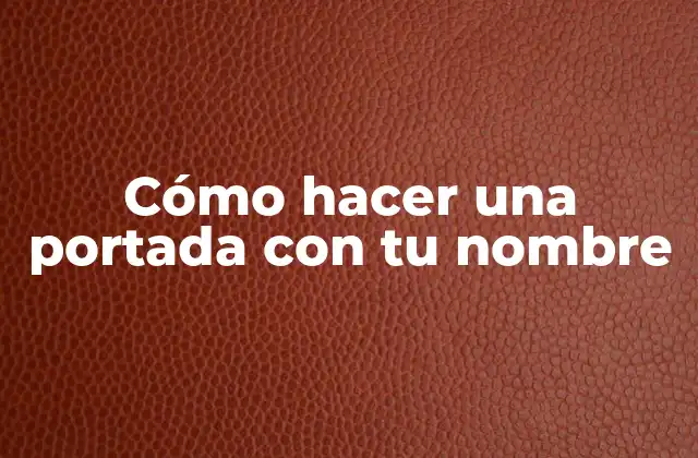 Cómo Hacer una Portada con Tu Nombre
