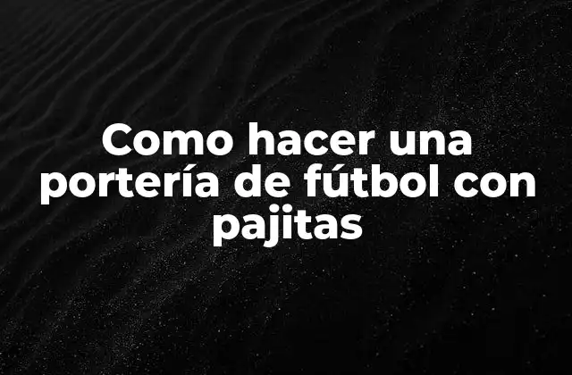 Como Hacer una Portería de Fútbol con Pajitas