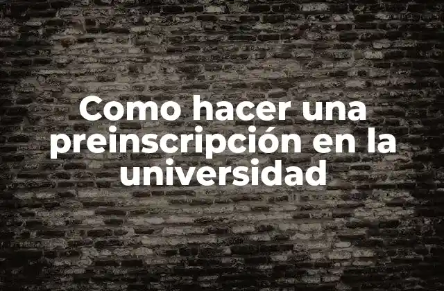 Como Hacer una Preinscripción en la Universidad 2 ¿Qué es la preinscripción en la universidad?