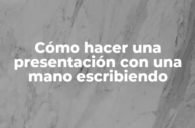 Cómo Hacer una Presentación con una Mano Escribiendo