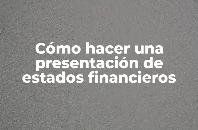 Cómo Hacer una Presentación de Estados Financieros