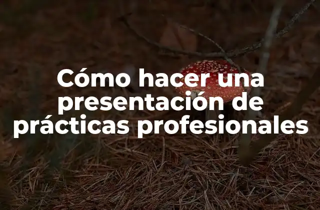 Cómo Hacer una Presentación de Prácticas Profesionales