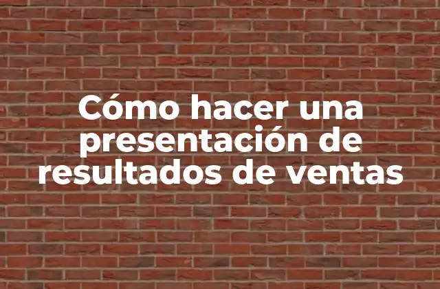 Cómo Hacer una Presentación de Resultados de Ventas