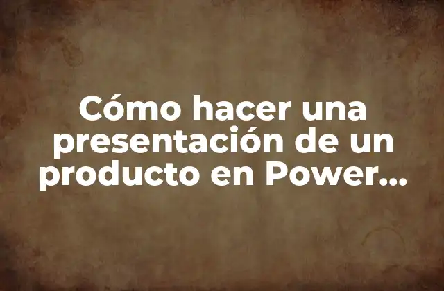 Cómo Hacer una Presentación de un Producto en Power Point
