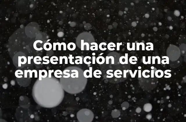 Cómo Hacer una Presentación de una Empresa de Servicios