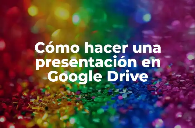 Cómo Hacer una Presentación en Google Drive