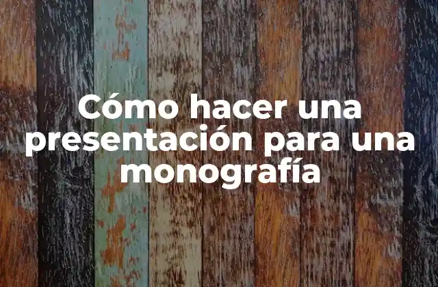 Cómo Hacer una Presentación para una Monografía