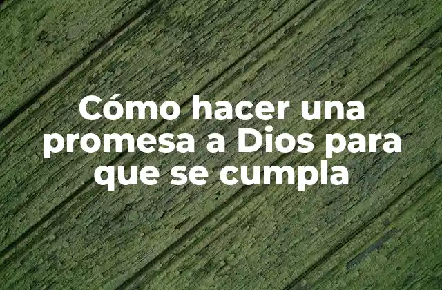 ¿Qué es una promesa a Dios y cómo se hace?