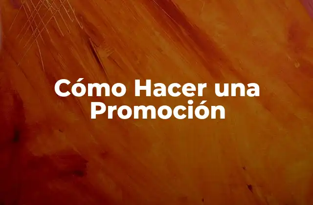 Cómo Hacer una Promoción 16 ¿Qué es una Promoción y para Qué Sirve?