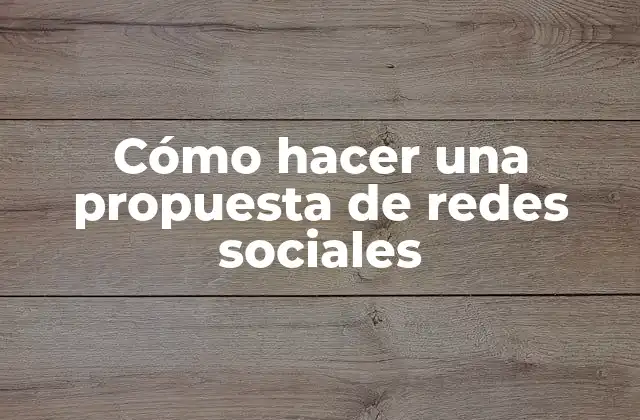 Cómo Hacer una Propuesta de Redes Sociales