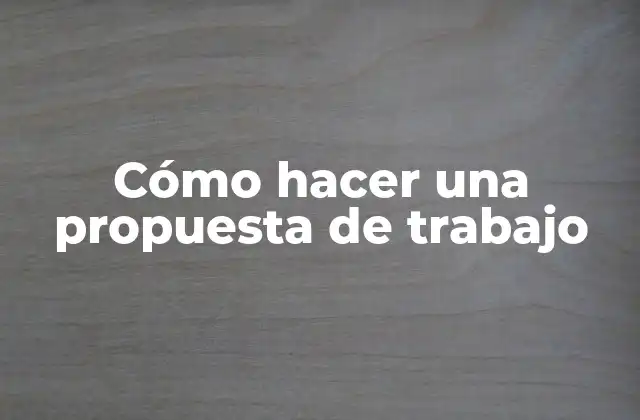 Cómo Hacer una Propuesta de Trabajo