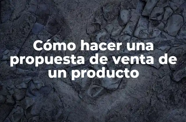 Cómo Hacer una Propuesta de Venta de un Producto