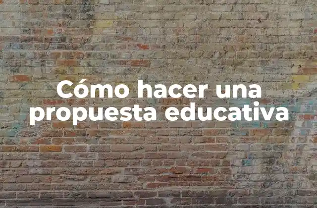 Cómo Hacer una Propuesta Educativa