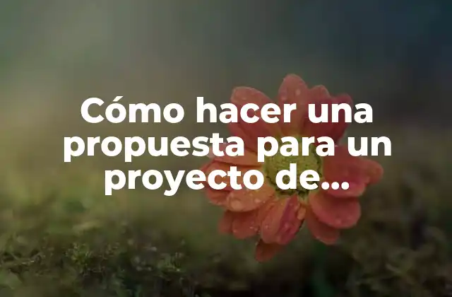 Cómo Hacer una Propuesta para un Proyecto de Investigación