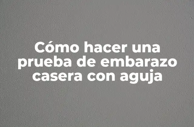 Cómo Hacer una Prueba de Embarazo Casera con Aguja 2 Cómo hacer una prueba de embarazo casera con aguja
