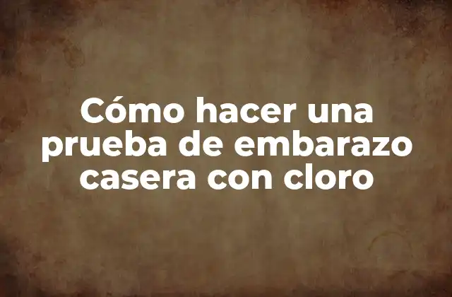 Cómo Hacer una Prueba de Embarazo Casera con Cloro