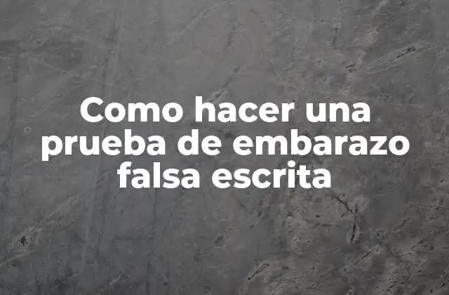 Como Hacer una Prueba de Embarazo Falsa Escrita
