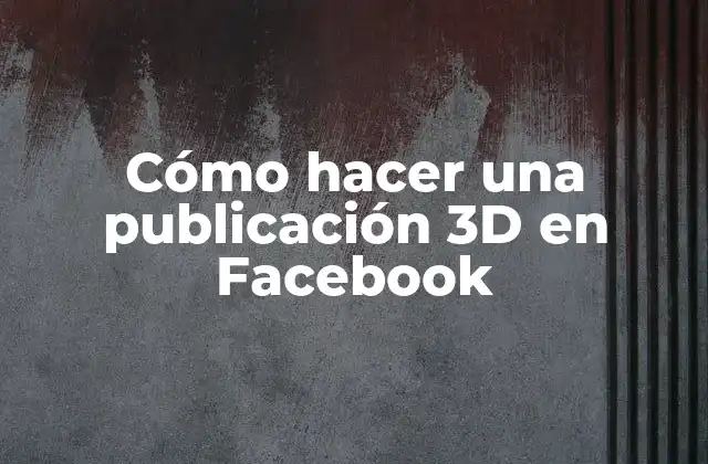 Cómo Hacer una Publicación 3d en Facebook