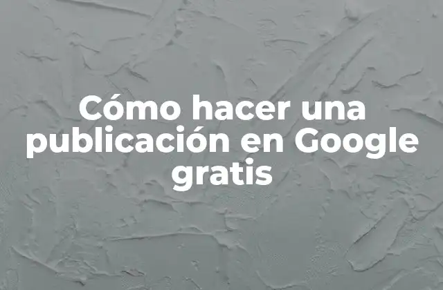 Cómo hacer una publicación en Google gratis