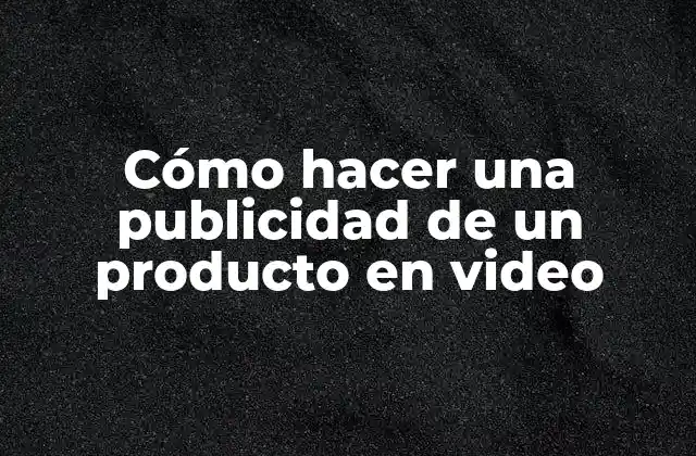 Cómo Hacer una Publicidad de un Producto en Video