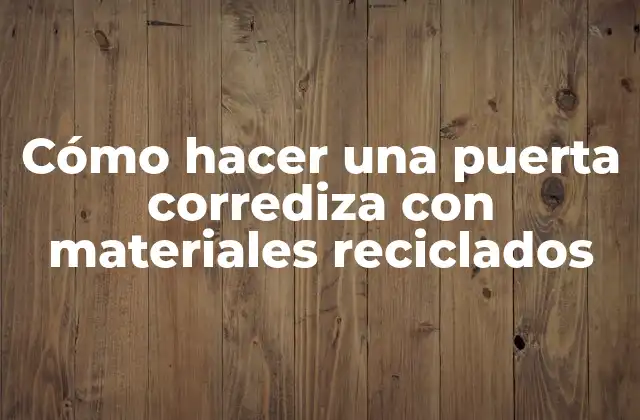 Cómo Hacer una Puerta Corrediza con Materiales Reciclados