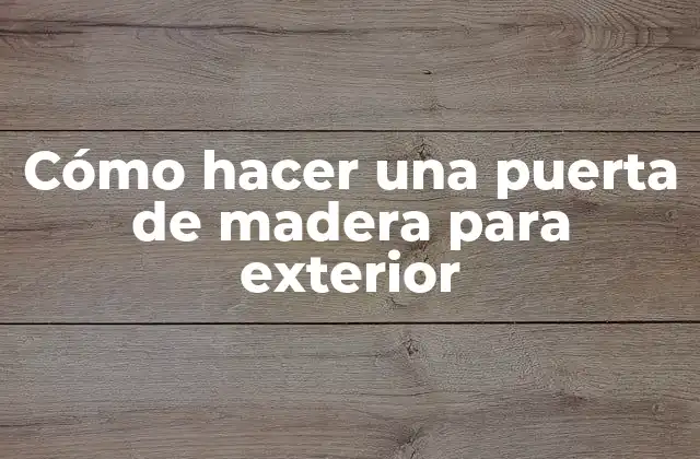 Cómo Hacer una Puerta de Madera para Exterior