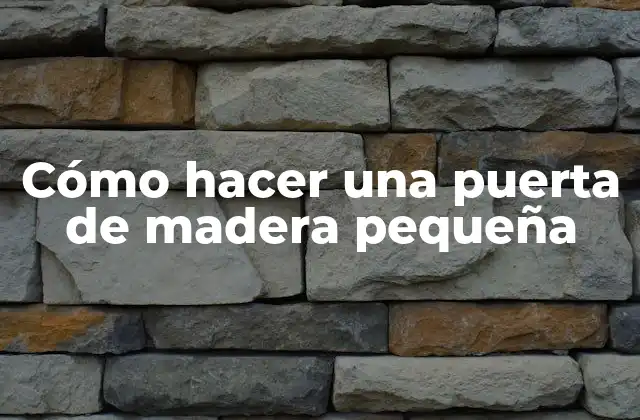 Cómo Hacer una Puerta de Madera Pequeña