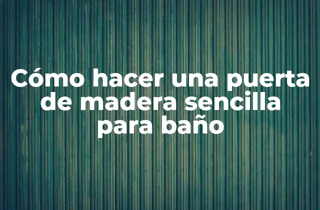 Cómo Hacer una Puerta de Madera Sencilla para Baño