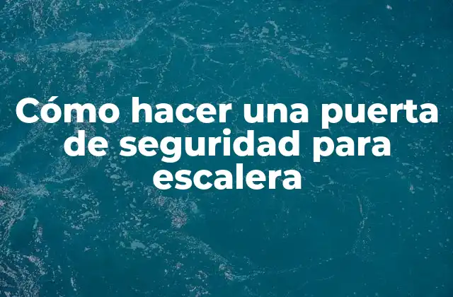 Cómo Hacer una Puerta de Seguridad para Escalera