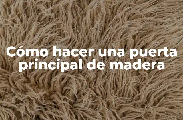 Cómo Hacer una Puerta Principal de Madera