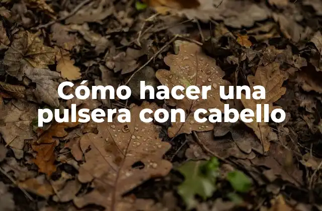 Cómo hacer una pulsera con cabello