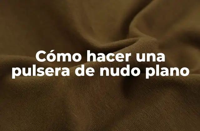 Cómo Hacer una Pulsera de Nudo Plano