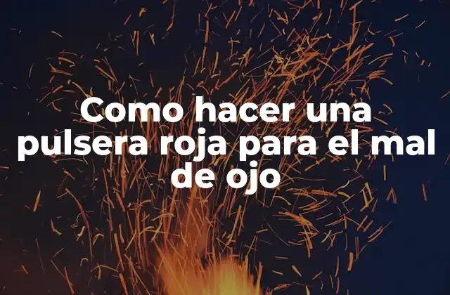 Como Hacer una Pulsera Roja para el Mal de Ojo
