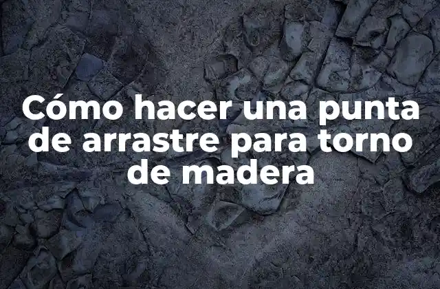 Cómo Hacer una Punta de Arrastre para Torno de Madera