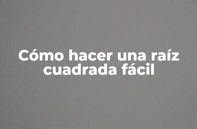 Cómo Hacer una Raíz Cuadrada Fácil