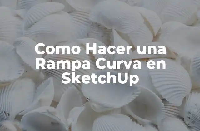 Como Hacer una Rampa Curva en Sketchup