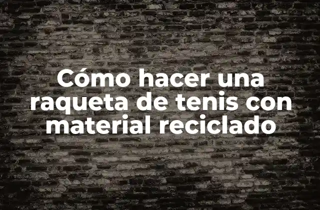 Cómo Hacer una Raqueta de Tenis con Material Reciclado