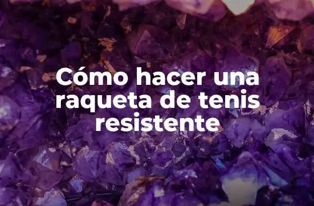 Cómo Hacer una Raqueta de Tenis Resistente