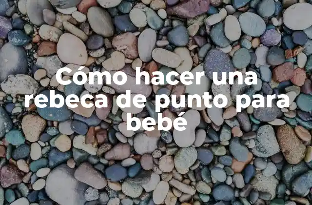 Cómo Hacer una Rebeca de Punto para Bebé