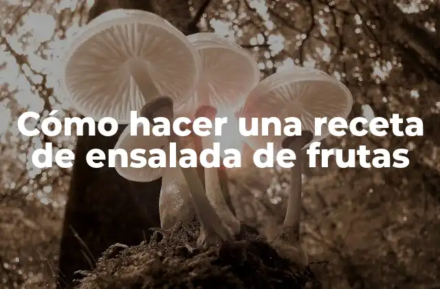 Cómo Hacer una Receta de Ensalada de Frutas