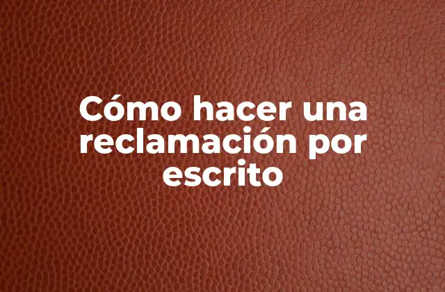 Cómo Hacer una Reclamación por Escrito