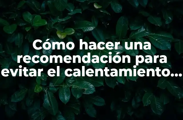 Cómo Hacer una Recomendación para Evitar el Calentamiento Global