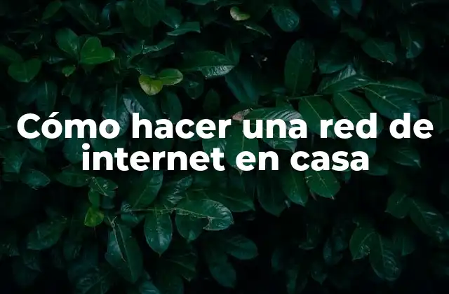 Cómo Hacer una Red de Internet en Casa